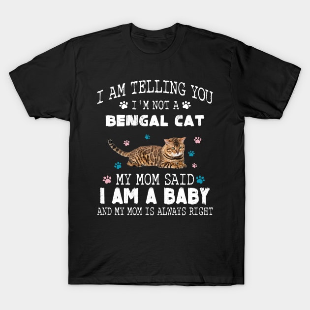 I am telling you.I'm not a bengal cat, My mom said Iam a baby T-Shirt by designathome